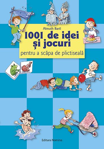 Cartea 1001 de idei si jocuri pentru a scapa de plictiseala - Almuth Bartl de Almuth Bartl
