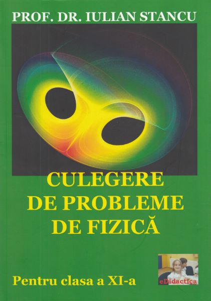 Cartea Culegere de probleme de fizica - Clasa 11 - Iulian Stancu de Culegere de probleme de fizica - Clasa 11 - Iulian Stancu