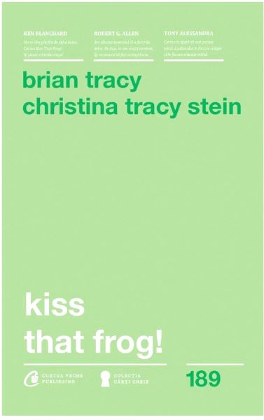 Cartea Kiss that frog! ed.2018 - Brian Tracy, Christina Tracy Stein de Kiss that frog! ed.2018 - Brian Tracy, Christina Tracy Stein