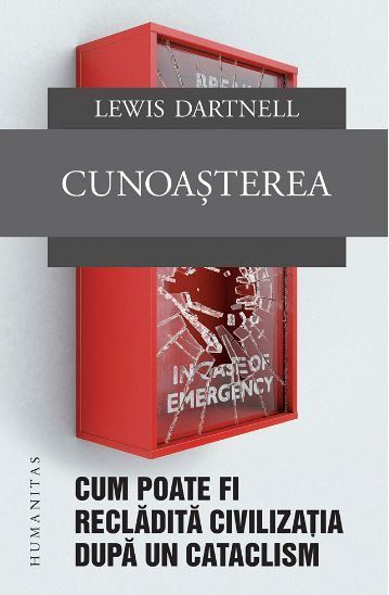 Cartea Cunoasterea. Cum poate fi recladita civilizatia dupa un cataclism - Lewis Dartnell de Cunoasterea. Cum poate fi recladita civilizatia dupa un cataclism - Lewis Dartnell