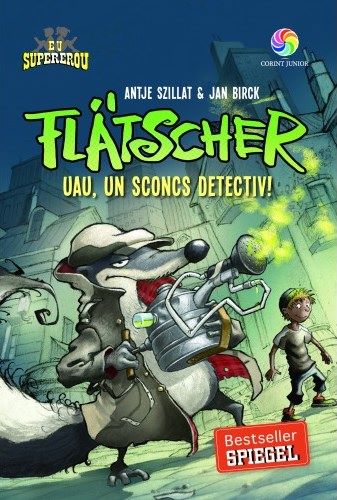 Cartea Flatscher. Uau, un sconcs detectiv! - Antje Szillat, Jan Birck de Flatscher. Uau, un sconcs detectiv! - Antje Szillat, Jan Birck