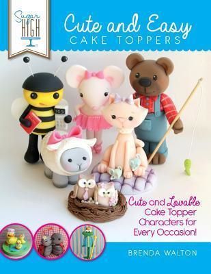 Cartea Sugar High Presents... Cute & Easy Cake Toppers - Brenda Walton de Sugar High Presents... Cute & Easy Cake Toppers - Brenda Walton