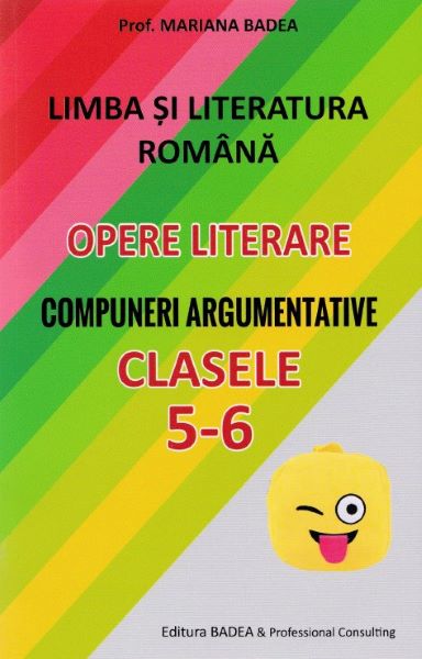 Cartea Limba romana. Opere literare. Compuneri argumentative - Clasele 5-6 - Mariana Badea de Limba romana. Opere literare. Compuneri argumentative - Clasele 5-6 - Mariana Badea