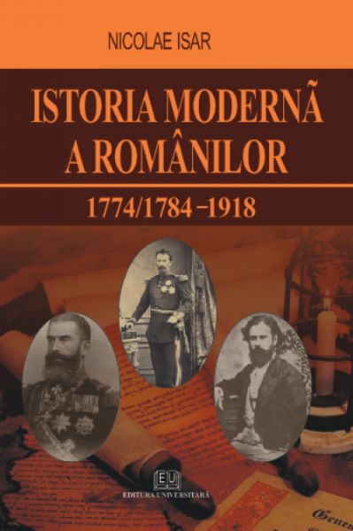 Cartea Istoria moderna a romanilor 1774/1784-1918 - Nicolae Isar de Istoria moderna a romanilor 1774/1784-1918 - Nicolae Isar