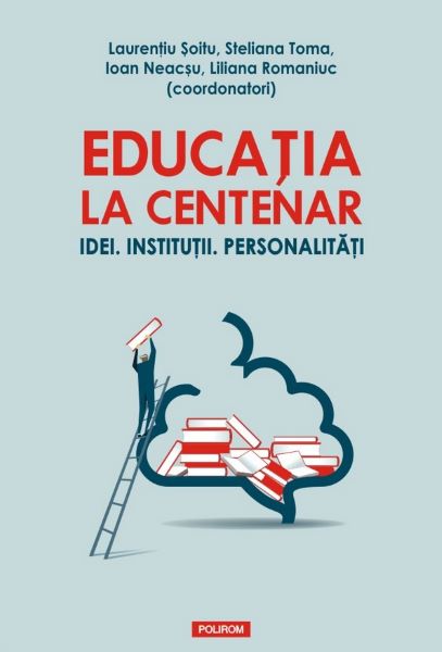 Cartea Educatia la centenar - Laurentiu Soitu, Steliana Toma, Ioan Neacsu de Laurentiu Soitu