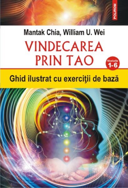 Cartea Vindecarea prin Tao. Nivelurile 1-6 - Mantak Chia, William U. Wei de Vindecarea prin Tao. Nivelurile 1-6 - Mantak Chia, William U. Wei
