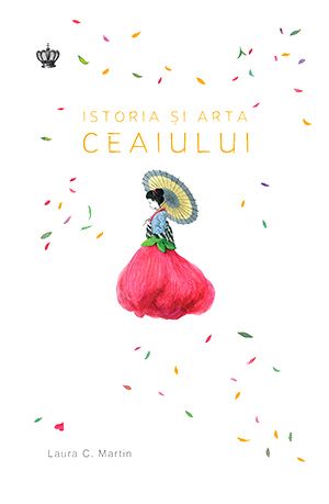 Cartea Istoria si arta ceaiului - Laura C. Martin de Istoria si arta ceaiului - Laura C. Martin