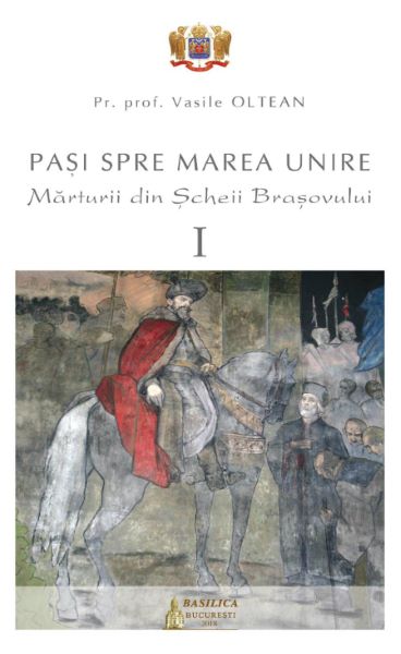 Cartea Pasi spre Marea Unire. Marturii din Scheii Brasovului vol.1 - Vasile Oltean de Pasi spre Marea Unire. Marturii din Scheii Brasovului vol.1 - Vasile Oltean
