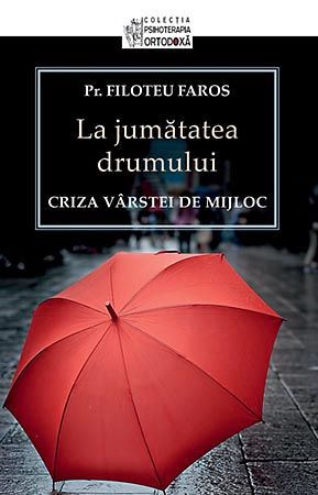 Cartea La Jumatatea Drumului - Criza Varstei De Mijloc - Filoteu Faros de La Jumatatea Drumului - Criza Varstei De Mijloc - Filoteu Faros