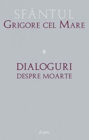 Cartea Dialoguri despre moarte - Sfantul Grigore cel Mare de Dialoguri despre moarte - Sfantul Grigore cel Mare