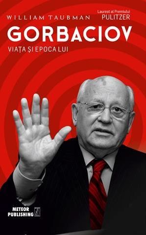 Cartea Gorbaciov. Viata si epoca lui - William Taubman de Gorbaciov. Viata si epoca lui - William Taubman