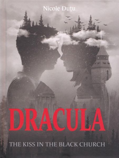 Cartea Dracula. The Kiss in the Black Church - Nicole Dutu de Dracula. The Kiss in the Black Church - Nicole Dutu