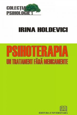 Cartea Psihoterapia, un tratament fara medicamente - Irina Holdevici de Psihoterapia, un tratament fara medicamente - Irina Holdevici