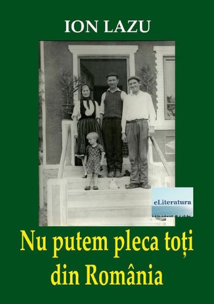 Cartea Nu putem pleca toti din Romania - Ion Lazu de Ion Lazu