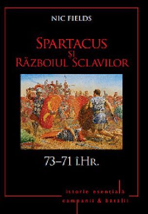 Cartea Spartacus si Razboiul Sclavilor. 73-71 i.Hr. - Nic Fields de Spartacus si Razboiul Sclavilor. 73-71 i.Hr. - Nic Fields
