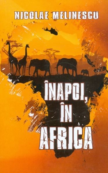 Cartea Inapoi, in Africa - Nicolae Melinescu de Inapoi, in Africa - Nicolae Melinescu