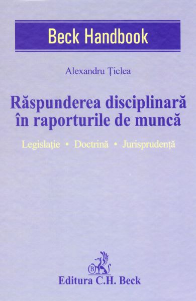 Cartea Raspunderea disciplinara in raporturile de munca - Alexandru Ticlea de Raspunderea disciplinara in raporturile de munca - Alexandru Ticlea