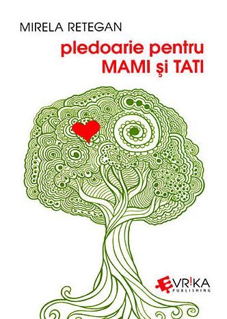 Cartea Pledoarie pentru mami si tati - Mirela Retegan de Mirela Retegan
