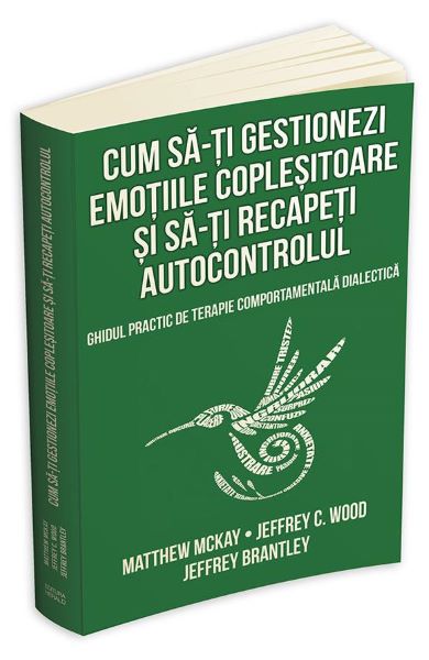 Cartea Cum sa-ti gestionezi emotiile coplesitoare si sa-ti recapeti autocontrolul - Matthew McKay, Jeffrey Brantley de Cum sa-ti gestionezi emotiile coplesitoare si sa-ti recapeti autocontrolul - Matthew McKay, Jeffrey Brantley