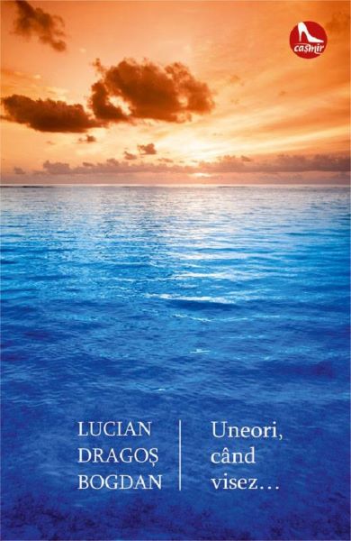 Cartea Uneori, cand visez... - Lucian Dragos Bogdan de Uneori, cand visez... - Lucian Dragos Bogdan