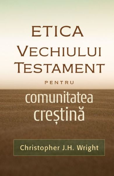 Cartea Etica Vechiului Testament pentru comunitatea crestina - Christopher J.H. Wright de Etica Vechiului Testament pentru comunitatea crestina - Christopher J.H. Wright