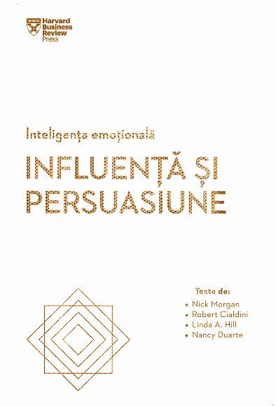 Cartea Inteligenta emotionala. Influenta si persuasiune - Nick Morgan, Robert Cialdini de Linda A. Hill