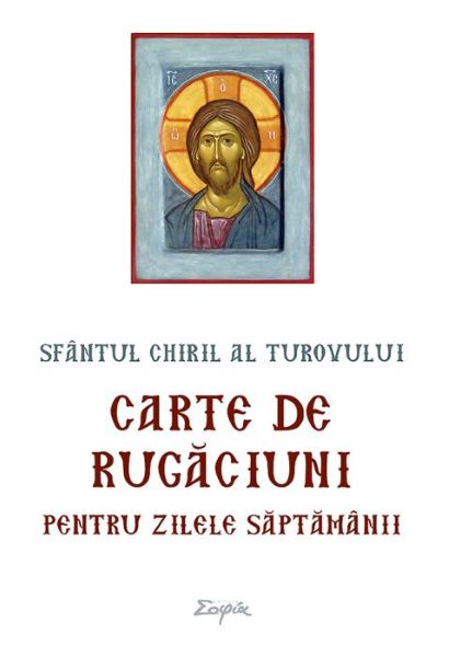 Cartea Carte de rugaciuni pentru zilele saptamanii - Sfantul Chiril al Turovului de Carte de rugaciuni pentru zilele saptamanii - Sfantul Chiril al Turovului