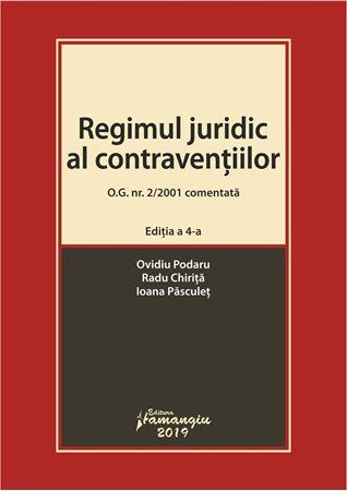 Cartea Regimul juridic al contraventiilor O.G. nr. 2/2001 comentata, Ed.4 - Ovidiu Podaru de Ovidiu Podaru