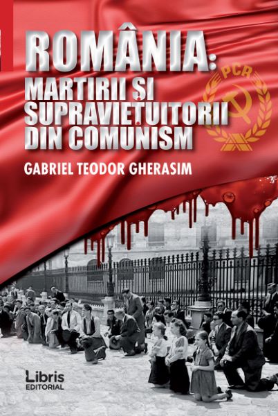 Cartea Romania: Martiri si supravietuitorii din comunism - Gabriel Teodor Gherasim de Gabriel Teodor Gherasim