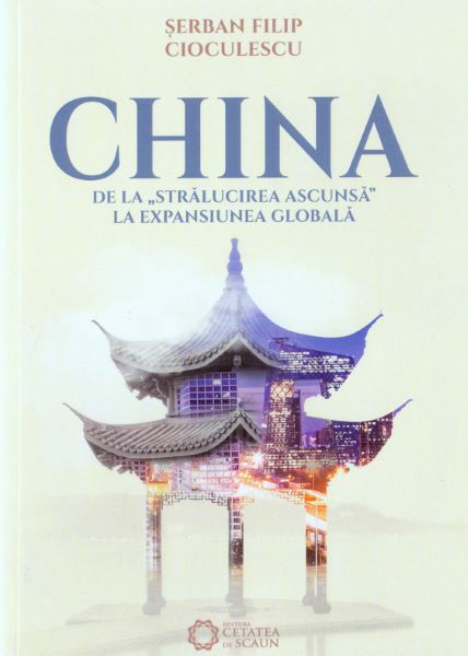 Cartea China de la stralucirea ascunsa la expansiunea globala - Serban Filip Cioculescu de China de la stralucirea ascunsa la expansiunea globala - Serban Filip Cioculescu