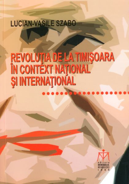 Cartea Revolutia de la Timisoara in context national si international - Lucian-Vasile Szabo de Lucian-Vasile Szabo