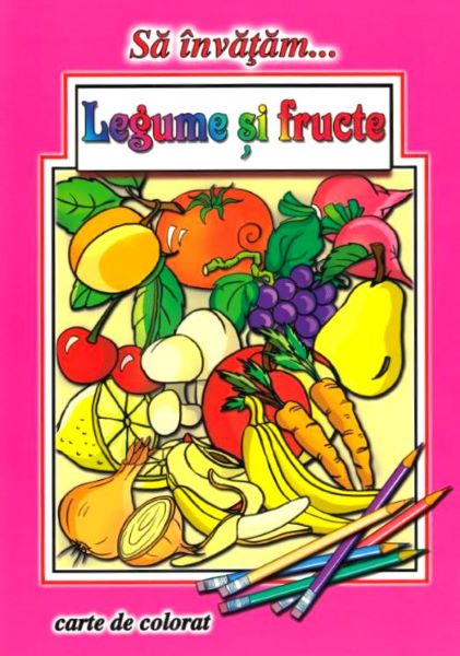 Cartea Sa invatam... legume si fructe. Carte de colorat - Dana Popescu de Dana Popescu
