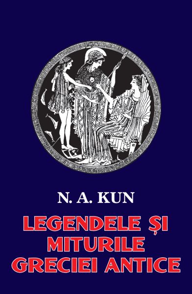 Cartea Legendele si miturile Greciei antice - N.A. Kun de Nicolai Albertovici Kun