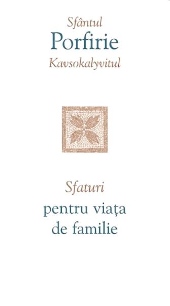 Cartea Sfaturi pentru viata de familie - Sfantul Porfirie Kavsokalyvitul de Sfaturi pentru viata de familie - Sfantul Porfirie Kavsokalyvitul