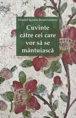 Cartea Cuvinte catre cei care vor sa se mantuiasca - Sfantul Ignatie Briancianinov de Cuvinte catre cei care vor sa se mantuiasca - Sfantul Ignatie Briancianinov