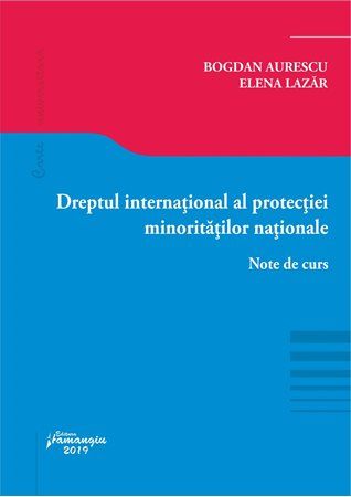 Cartea Dreptul international al protectiei minoritatilor nationale - Bogdan Aurescu, Elena Lazar de Dreptul international al protectiei minoritatilor nationale - Bogdan Aurescu, Elena Lazar