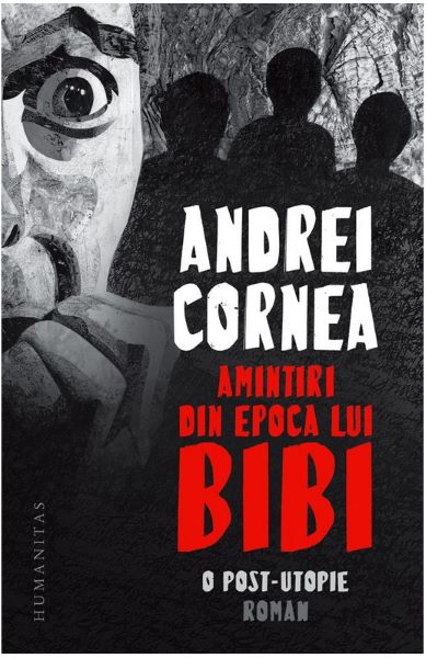 Cartea Amintiri din epoca lui Bibi. O post-utopie - Andrei Cornea de Amintiri din epoca lui Bibi. O post-utopie - Andrei Cornea