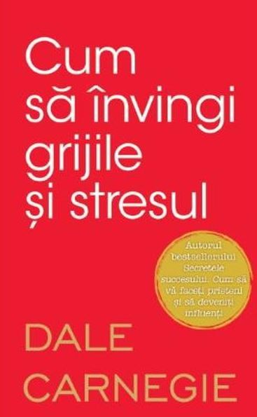 Cartea Cum sa invingi grijile si stresul - Dale Carnegie de Dale Carnegie