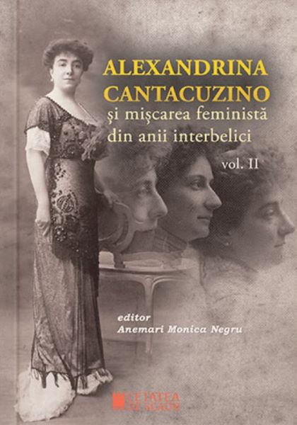 Cartea Alexandrina Cantacuzino si miscarea feminista din anii interbelici vol. 2 - Anemari Monica Negru de Alexandrina Cantacuzino si miscarea feminista din anii interbelici vol. 2 - Anemari Monica Negru