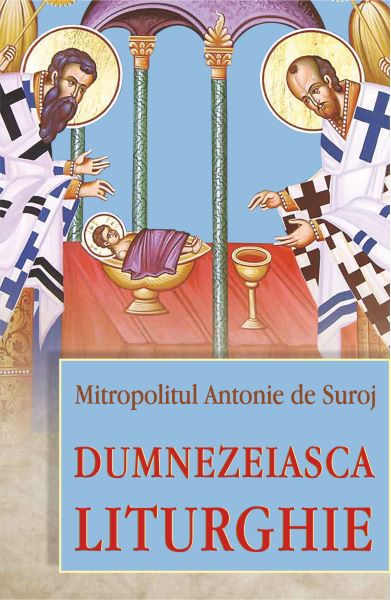 Cartea Dumnezeiasca Liturghie - Mitropolitul Antonie de Suroj de Antonie de Suroj