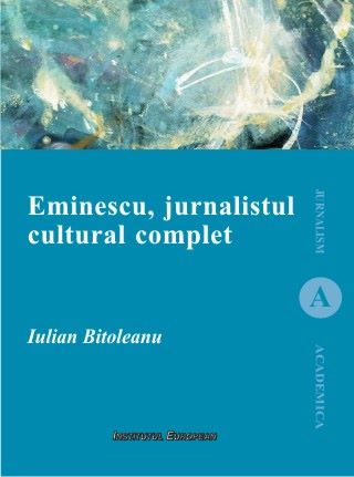Cartea Eminescu, jurnalistul cultural complet - Iulian Bitoleanu de Ito