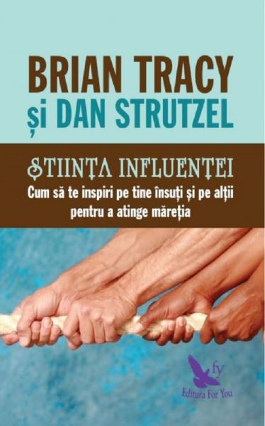 Cartea Stiinta influentei. Cum sa te inspiri pe tine insuti si pe altii pentru a atinge maretia - Brian Tracy de Brian Tracy