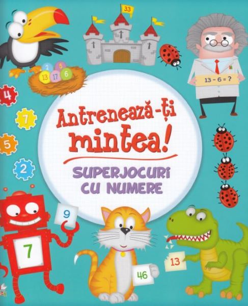 Cartea Antreneaza-ti mintea! Superjocuri cu numere de Antreneaza-ti mintea! Superjocuri cu numere