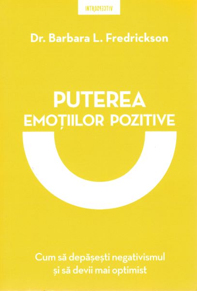 Cartea Puterea emotiilor pozitive - Barbara L. Fredrickson de Puterea emotiilor pozitive - Barbara L. Fredrickson