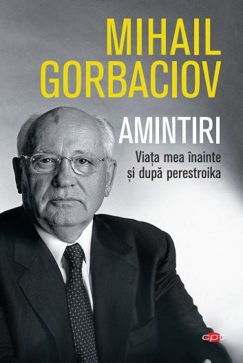 Cartea Amintiri. Viata mea inainte si dupa perestroika - Mihail Gorbaciov de Mihail Gorbaciov