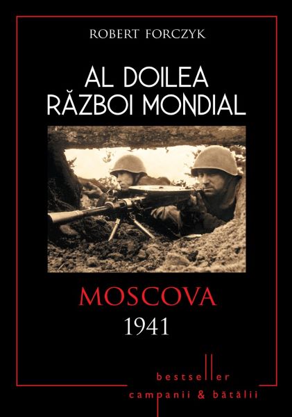 Cartea Al Doilea Razboi Mondial - Moscova 1941 - Robert Forczyk de Al Doilea Razboi Mondial - Moscova 1941 - Robert Forczyk
