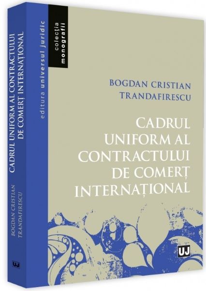 Cartea Cadrul uniform al contractului de comert international - Bogdan Cristian Trandafirescu de Cadrul uniform al contractului de comert international - Bogdan Cristian Trandafirescu