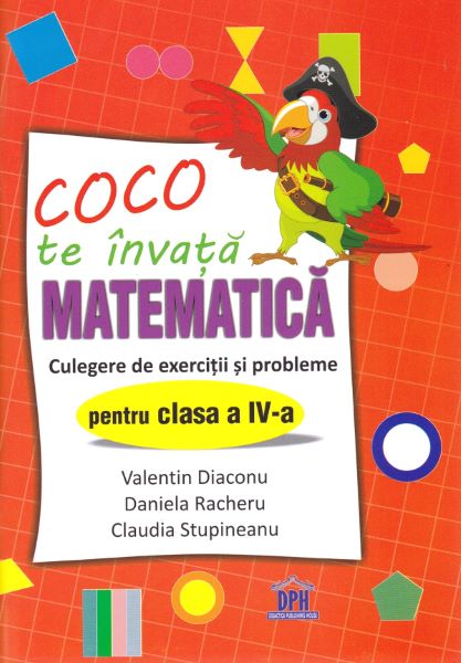 Cartea Coco te invata Matematica - Culegere de exercitii si probleme - Clasa 4 - Valentin Diaconu, Daniela Racheru, Claudia Stupineanu de Coco te invata Matematica - Culegere de exercitii si probleme - Clasa 4 - Valentin Diaconu, Daniela Racheru, Claudia Stupineanu