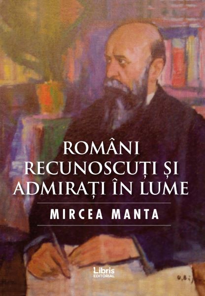 Cartea Romani recunoscuti si admirati in lume - Mircea Manta de Romani recunoscuti si admirati in lume - Mircea Manta