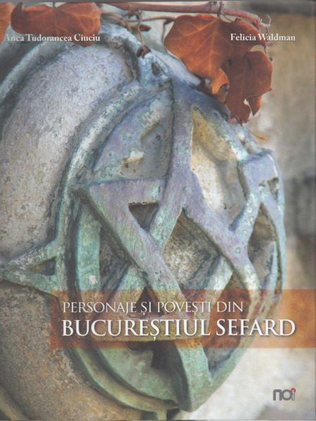 Cartea Personaje si povesti din Bucurestiul sefard - Anca Tudorancea Ciuciu, Felicia Waldman de Personaje si povesti din Bucurestiul sefard - Anca Tudorancea Ciuciu, Felicia Waldman